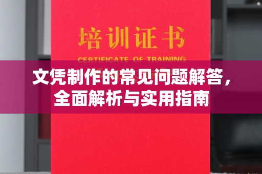 泸水文凭制作的常见问题解答，全面解析与实用指南