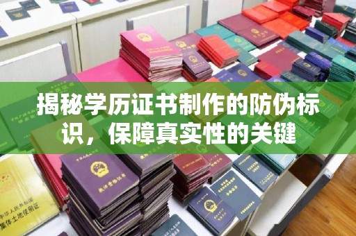 泸水揭秘学历证书制作的防伪标识，保障真实性的关键