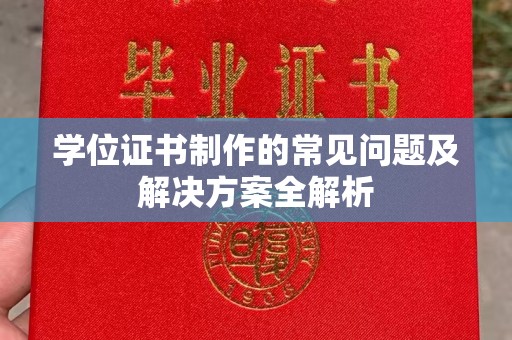 泸水学位证书制作的常见问题及解决方案全解析
