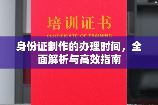 泸水身份证制作的办理时间，全面解析与高效指南