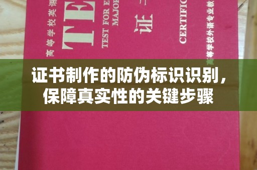 泸水证书制作的防伪标识识别，保障真实性的关键步骤