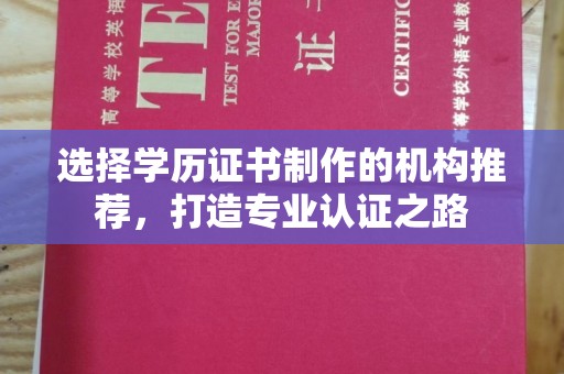 泸水选择学历证书制作的机构推荐，打造专业认证之路