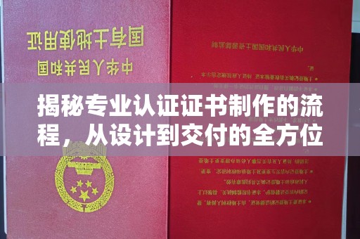 泸水揭秘专业认证证书制作的流程，从设计到交付的全方位指南