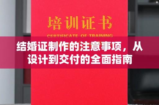 泸水结婚证制作的注意事项，从设计到交付的全面指南