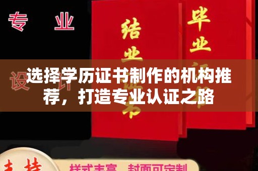 泸水选择学历证书制作的机构推荐，打造专业认证之路