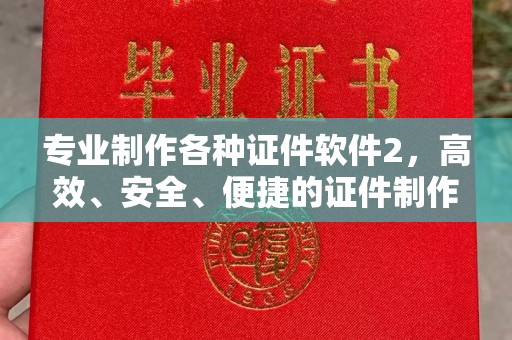 泸水专业制作各种证件软件2，高效、安全、便捷的证件制作解决方案