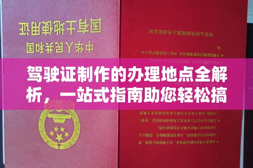 泸水驾驶证制作的办理地点全解析，一站式指南助您轻松搞定