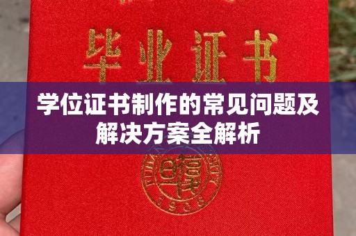 泸水学位证书制作的常见问题及解决方案全解析