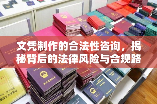 泸水文凭制作的合法性咨询，揭秘背后的法律风险与合规路径
