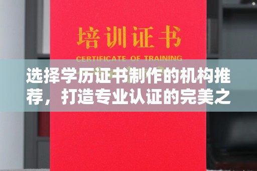 泸水选择学历证书制作的机构推荐，打造专业认证的完美之选